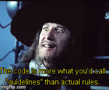 Captain Hector Barbossa in Pirates of the Caribbean says "The Code is more what you'd call 'guidelines' than actual rules."